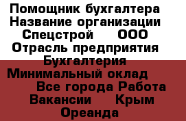 Помощник бухгалтера › Название организации ­ Спецстрой-31, ООО › Отрасль предприятия ­ Бухгалтерия › Минимальный оклад ­ 20 000 - Все города Работа » Вакансии   . Крым,Ореанда